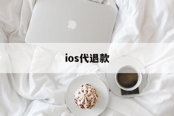 ios代退款(ios 代退款)