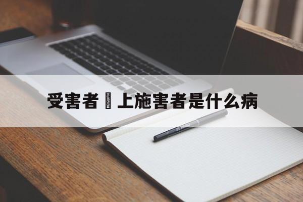 受害者愛上施害者是什么病(受害者依赖施害者的心理学名称)