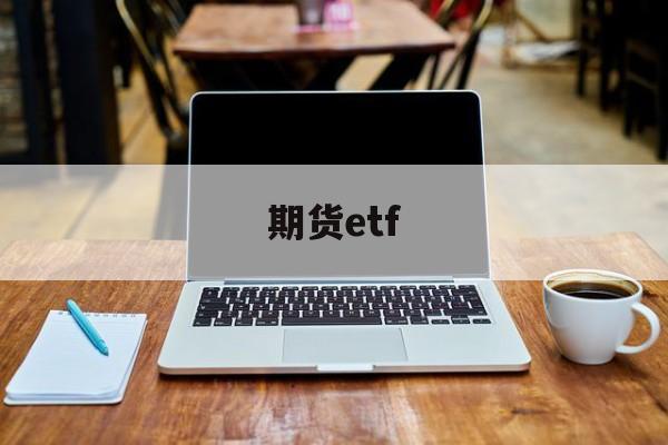 期货etf(期货etf交易规则)